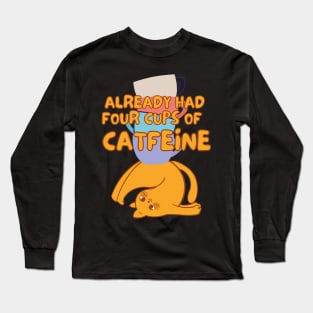 Cats & Coffee - Already Had 4 Cups of Catfeine Long Sleeve T-Shirt